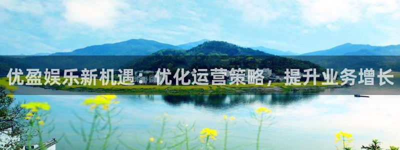 伟德国际1946体育3在线注册：优盈娱乐新机遇：优化运营策略，提升业务增长
